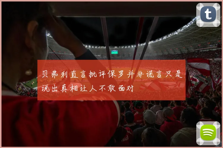 贝弗利直言批评保罗并非谎言只是说出真相让人不敢面对